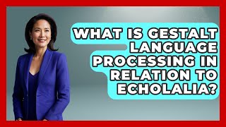 What Is Gestalt Language Processing In Relation To Echolalia? - Answers About Autism