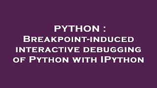 PYTHON : Breakpoint-induced interactive debugging of Python with IPython