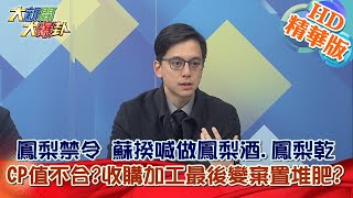 【大新聞大爆卦】鳳梨禁令 蘇揆喊做鳳梨酒.鳳梨乾CP值不合?收購加工最後變棄置堆肥? 精華版