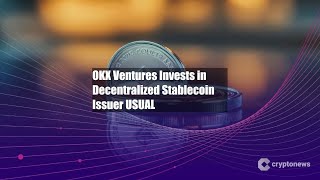 OKX Ventures Invests in Decentralized Stablecoin Issuer USUAL