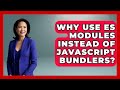 Why Use ES Modules Instead Of JavaScript Bundlers? - JavaScript Toolkit