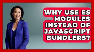 Why Use ES Modules Instead Of JavaScript Bundlers? - JavaScript Toolkit