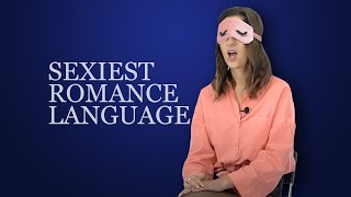 What is the SEXIEST "Romance" Language? (French, Spanish, Italian, Romanian, Catalan)