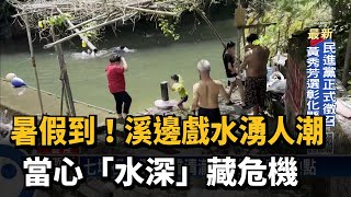 暑假到！溪邊戲水湧人潮　當心「水深」藏危機－民視新聞