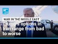 Trump's options in Iran range from bad to worse • FRANCE 24 English