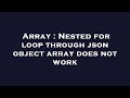 Array : Nested for loop through json object array does not work