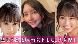 盤點7名150cm以下 E CUP 以上女優 !