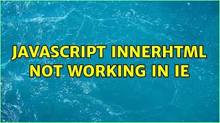 Javascript innerHTML not working in IE (3 Solutions!!)