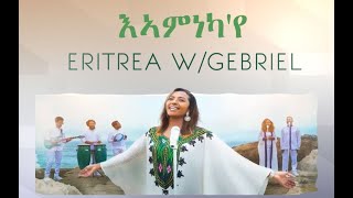 እኣምነካ'የ - ኤርትራ ወልደገብርኤል - \