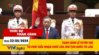 Thời sự toàn cảnh 22/5: Lễ tuyên thệ và phát biểu nhậm chức của Chủ tịch nước Tô Lâm| VTV24
