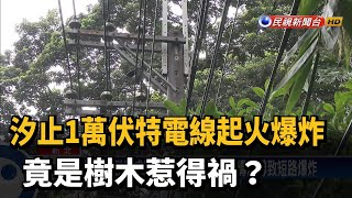 汐止1萬伏特電線起火爆炸 封路斷電滅火－民視新聞