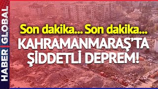 SON DAKİKA! Kahramanmaraş'ta Şiddetli Deprem!