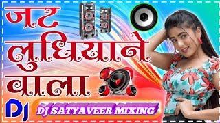 Main Jat ludhiane Wala Dj Remix song 2022 remix || DJ Satyaveer mixing
