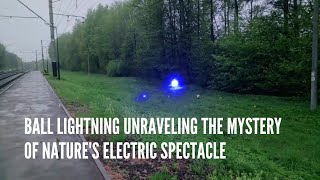 Ball Lightning Unraveling the Mystery of Nature's Electric Spectacle