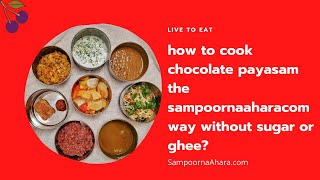 how to cook chocolate payasam the sampoornaahara.com way without sugar or ghee?