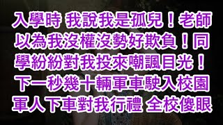 入學時 我說我是孤兒！老師以為我沒權沒勢好欺負！同學紛紛對我投來嘲諷目光！下一秒幾十輛軍車駛入校園！軍人下車對我行禮 全校傻眼！