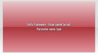 Entity Framework : Value cannot be null. Parameter name: type