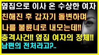 (실화사연) 옆집으로 이사 온 수상한 여자 친해진 후 갑자기 돌변하며 나를 불륜녀로 내모는데!! 충격사건!! 옆집 여자의 정체!! 남편의 전처라고??!!