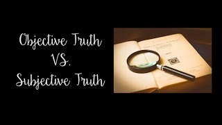 Objective Truth and Subjective Truth
