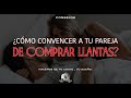 ¿Cómo convencer a tu pareja de comprar llantas? by Martín de #llantasyruedas