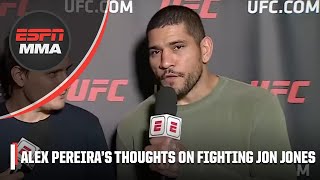 Alex Pereira says fighting Jon Jones would be the biggest fight of his career | ESPN MMA