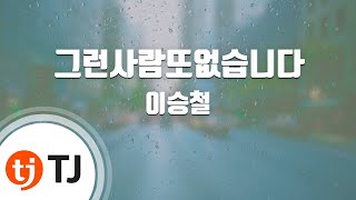 [TJ노래방 / 멜로디제거] 그런사람또없습니다 - 이승철 / TJ Karaoke