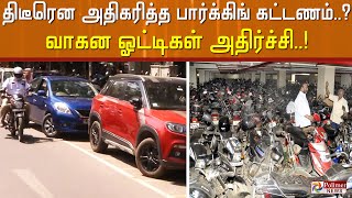 #JUSTIN  திடீரென அதிகரித்த பார்க்கிங் கட்டணம்..? வாகன ஓட்டிகள் அதிர்ச்சி..!