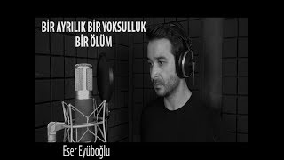 BİR AYRILIK BİR YOKSULLUK BİR ÖLÜM - Eser Eyüboğlu