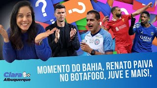 TUDO ÀS CLARAS: O BAHIA BRIGA POR FINAL? PAIVA É UMA BOA NO BOTAFOGO? E PSG x LIVERPOOL?