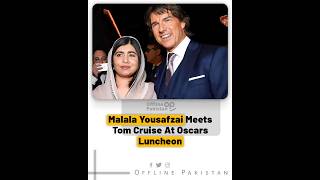 #MalalaYousafzai Meets #TomCruise at #Oscars Luncheon | #offlinepakistan
