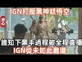 IGN阻止黑神話悟空登頂全球第一，誰知下黑手過程被全程直播！IGN從未如此難堪！