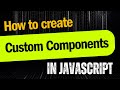Web Developers: Learn how to create Custom Components in JavaScript