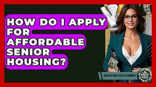 How Do I Apply For Affordable Senior Housing? - Wealth and Estate Planners