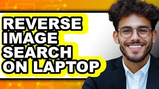 How to Reverse Image Search on Laptop (full Guide)