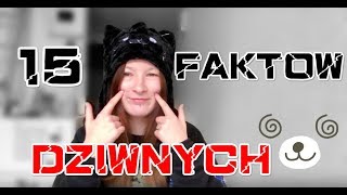 15 DZIWNYCH FAKTÓW O MNIE