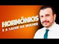 Como os hormônios influenciam na saúde da mulher.  | Dr Italo Rachid