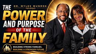 The Power and Purpose of The Family | Dr. Myles Munroe | MunroeGlobal.com