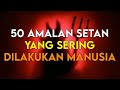 INILAH 50 AMALAN SETAN YANG SERING DI LAKUKAN MANUSIA