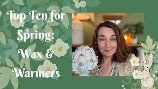 My Top Ten for Spring: Wax & Warmers