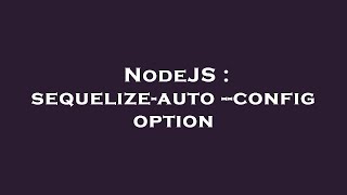 NodeJS : sequelize-auto --config option