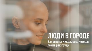 «Я не борюсь с раком, а просто живу и принимаю», - Валентина Николаева