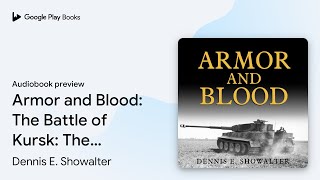 Armor and Blood: The Battle of Kursk: The… by Dennis E. Showalter · Audiobook preview