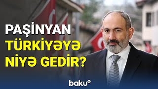 Paşinyan Türkiyəyə niyə gedir?