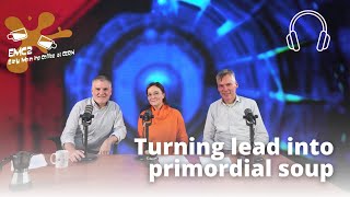 Episode 3: Turning lead into primordial soup