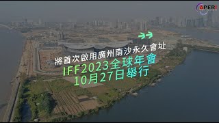 IFF2023全球年會10月27日舉行，將首次啟用廣州南沙永久會址