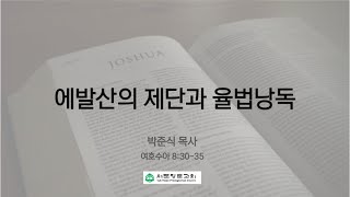 2021년 8월 1일 주일예배   에발산의 제단과 율법낭독