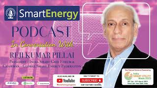 Reji Kumar Pillai, President- India Smart Grid Forum \u0026 Chairman- Global Smart Energy Federation