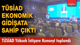 TÜSİAD, ekonomik gidişata sahip çıktı! TÜSİAD Yüksek İstişare Konseyi toplandı