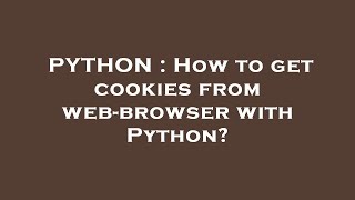 PYTHON : How to get cookies from web-browser with Python?