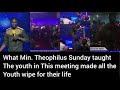 What Min. Theophilus Sunday taught the youth in this meeting made all the youth wipe for their life